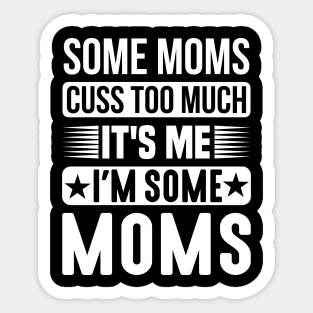 Some Moms Cuss Too Much, It's Me, I'm Some Moms Sticker